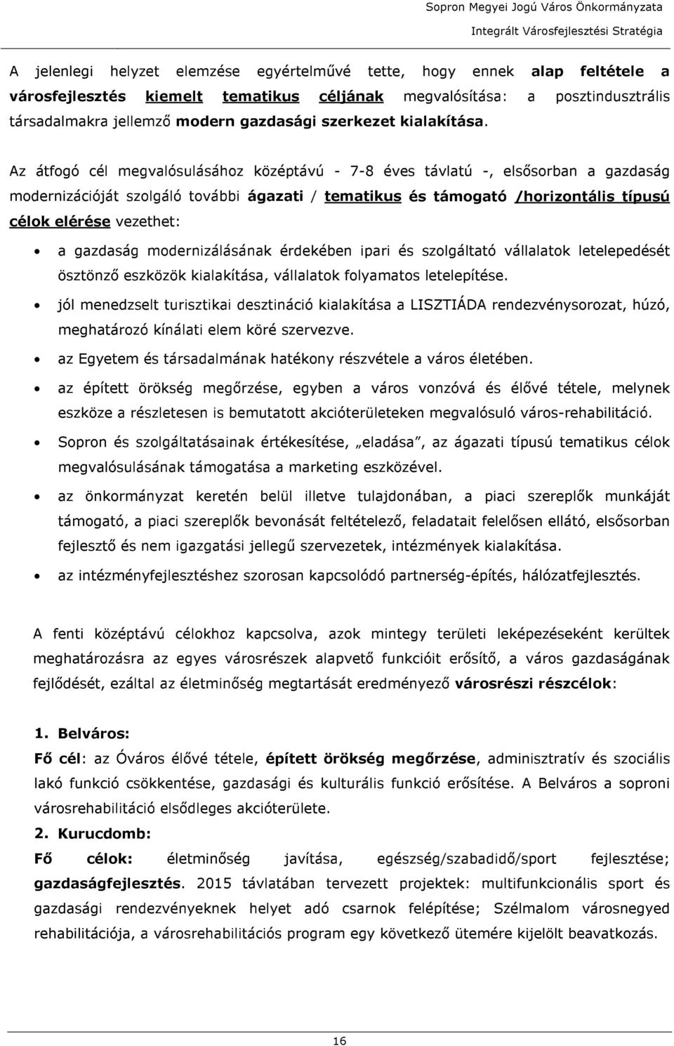 Az átfogó cél megvalósulásához középtávú - 7-8 éves távlatú -, elsősorban a gazdaság modernizációját szolgáló további ágazati / tematikus és támogató /horizontális típusú célok elérése vezethet: a