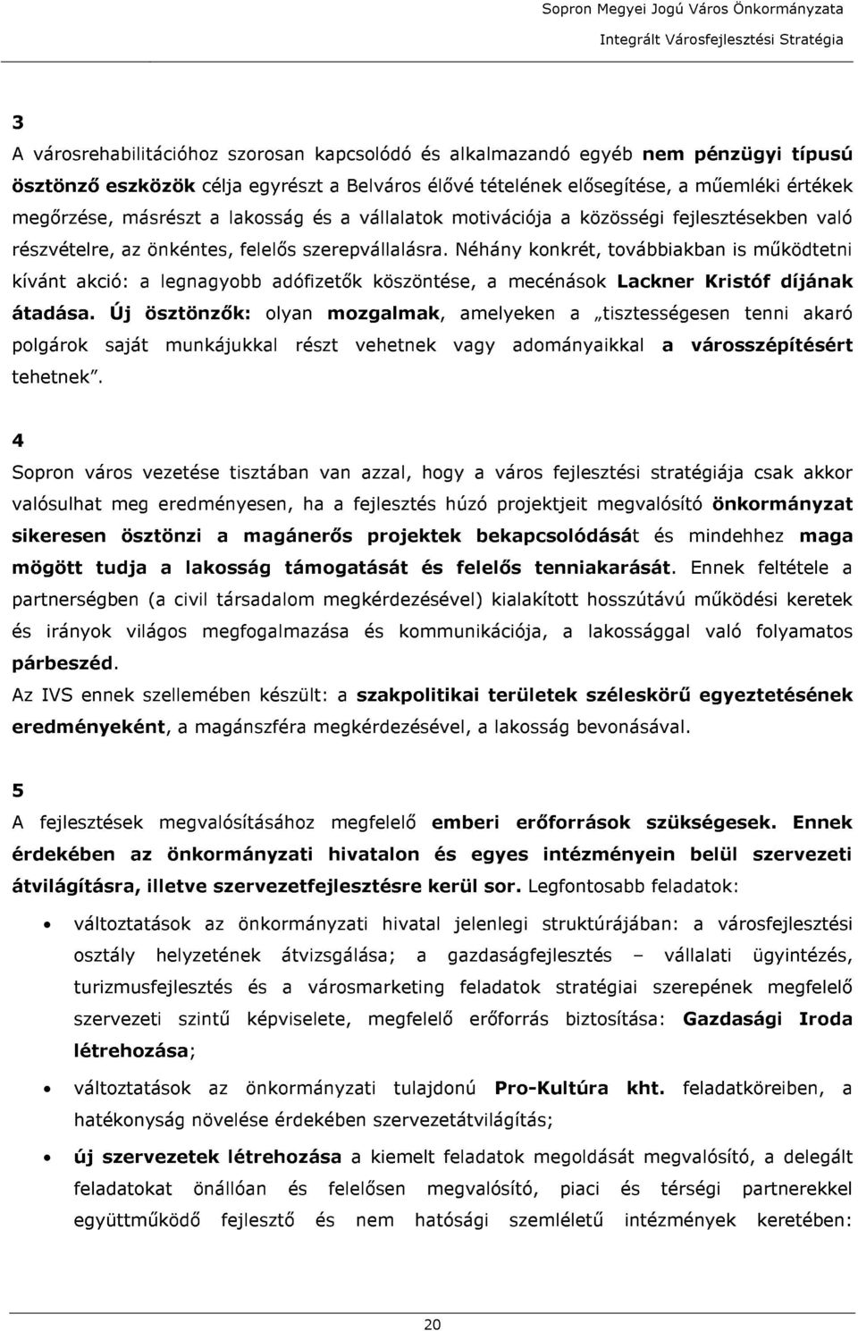 Néhány konkrét, továbbiakban is működtetni kívánt akció: a legnagyobb adófizetők köszöntése, a mecénások Lackner Kristóf díjának átadása.