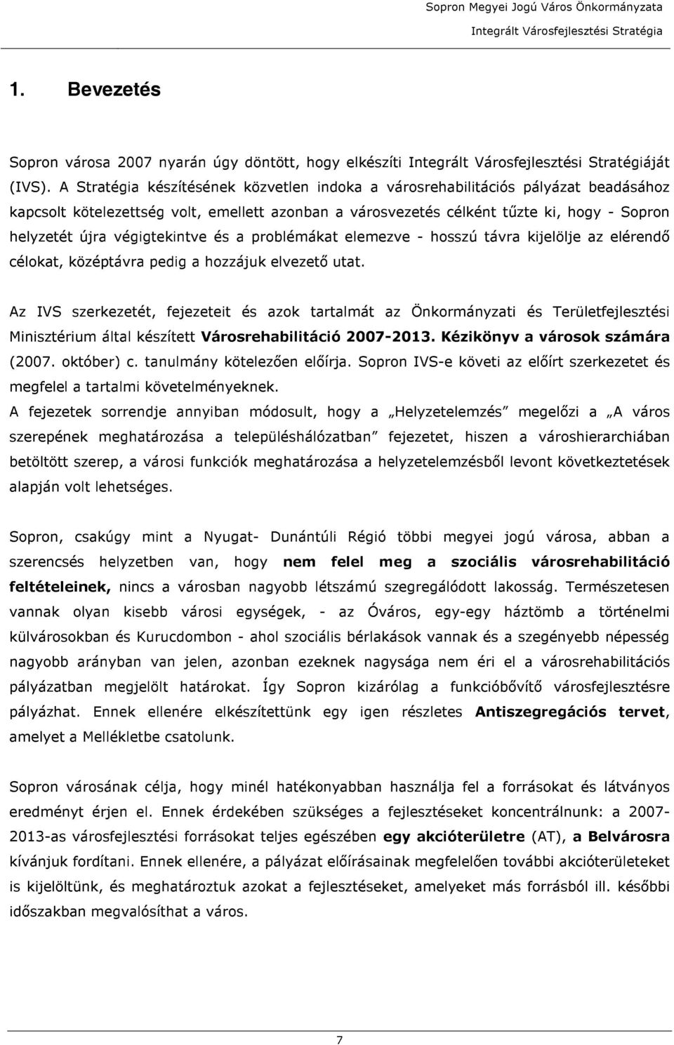végigtekintve és a problémákat elemezve - hosszú távra kijelölje az elérendő célokat, középtávra pedig a hozzájuk elvezető utat.