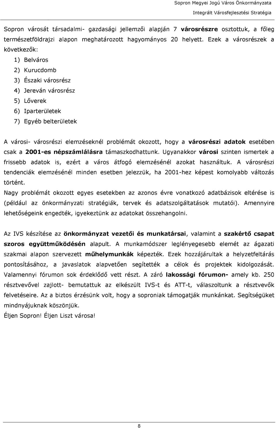 okozott, hogy a városrészi adatok esetében csak a 2001-es népszámlálásra támaszkodhattunk. Ugyanakkor városi szinten ismertek a frissebb adatok is, ezért a város átfogó elemzésénél azokat használtuk.