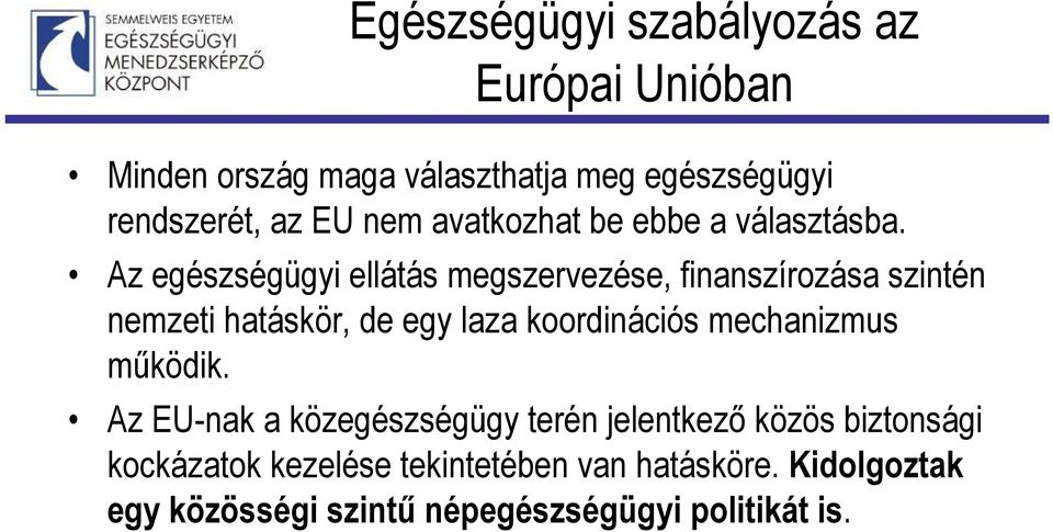 Az egészségügyi ellátás megszervezése, finanszírozása szintén nemzeti hatáskör, de egy laza koordinációs