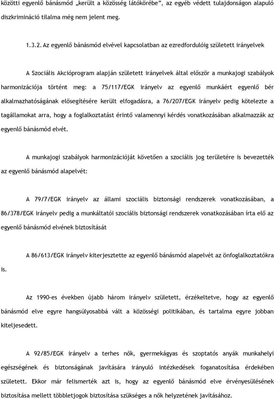 75/117/EGK irányelv az egyenlő munkáért egyenlő bér alkalmazhatóságának elősegítésére került elfogadásra, a 76/207/EGK irányelv pedig kötelezte a tagállamokat arra, hogy a foglalkoztatást érintő