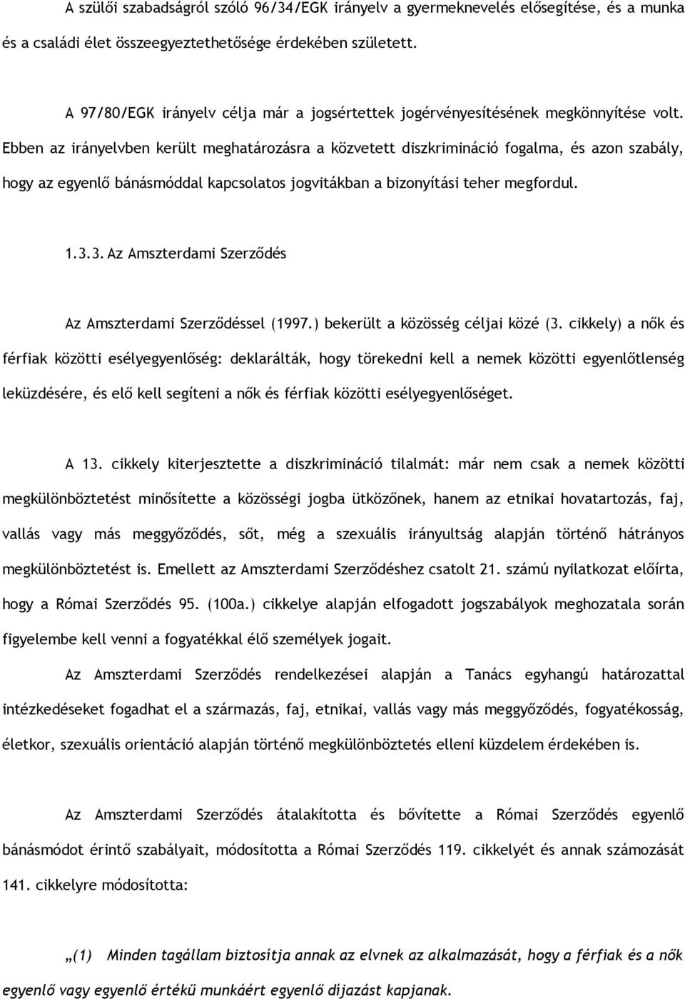 Ebben az irányelvben került meghatározásra a közvetett diszkrimináció fogalma, és azon szabály, hogy az egyenlő bánásmóddal kapcsolatos jogvitákban a bizonyítási teher megfordul. 1.3.