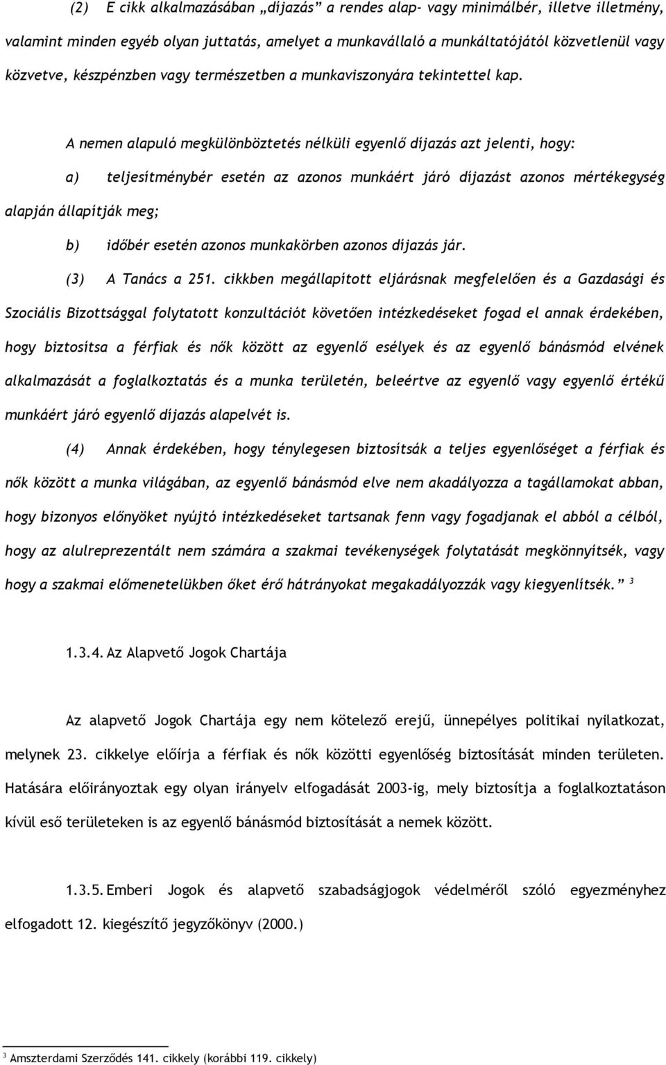 A nemen alapuló megkülönböztetés nélküli egyenlő díjazás azt jelenti, hogy: a) teljesítménybér esetén az azonos munkáért járó díjazást azonos mértékegység alapján állapítják meg; b) időbér esetén