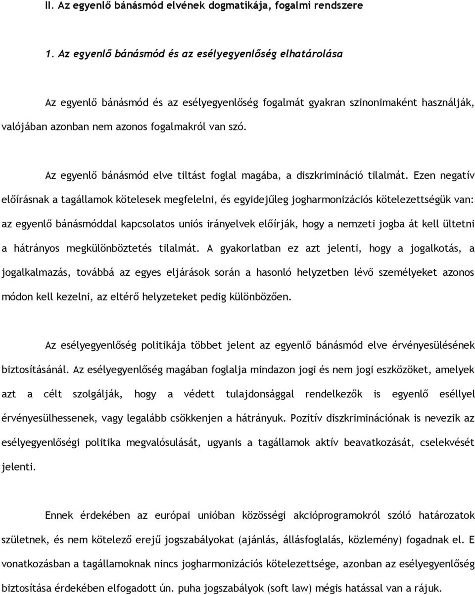 Az egyenlő bánásmód elve tiltást foglal magába, a diszkrimináció tilalmát.