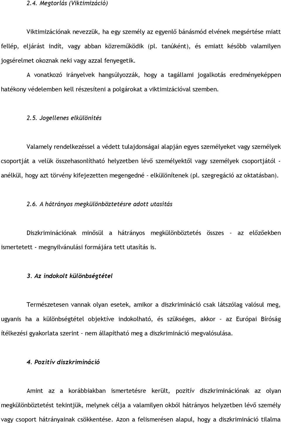 A vonatkozó irányelvek hangsúlyozzák, hogy a tagállami jogalkotás eredményeképpen hatékony védelemben kell részesíteni a polgárokat a viktimizációval szemben. 2.5.