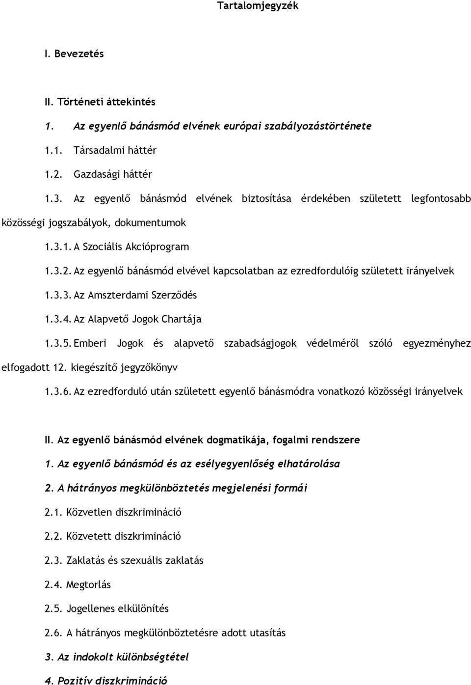 Az egyenlő bánásmód elvével kapcsolatban az ezredfordulóig született irányelvek 1.3.3. Az Amszterdami Szerződés 1.3.4. Az Alapvető Jogok Chartája 1.3.5.