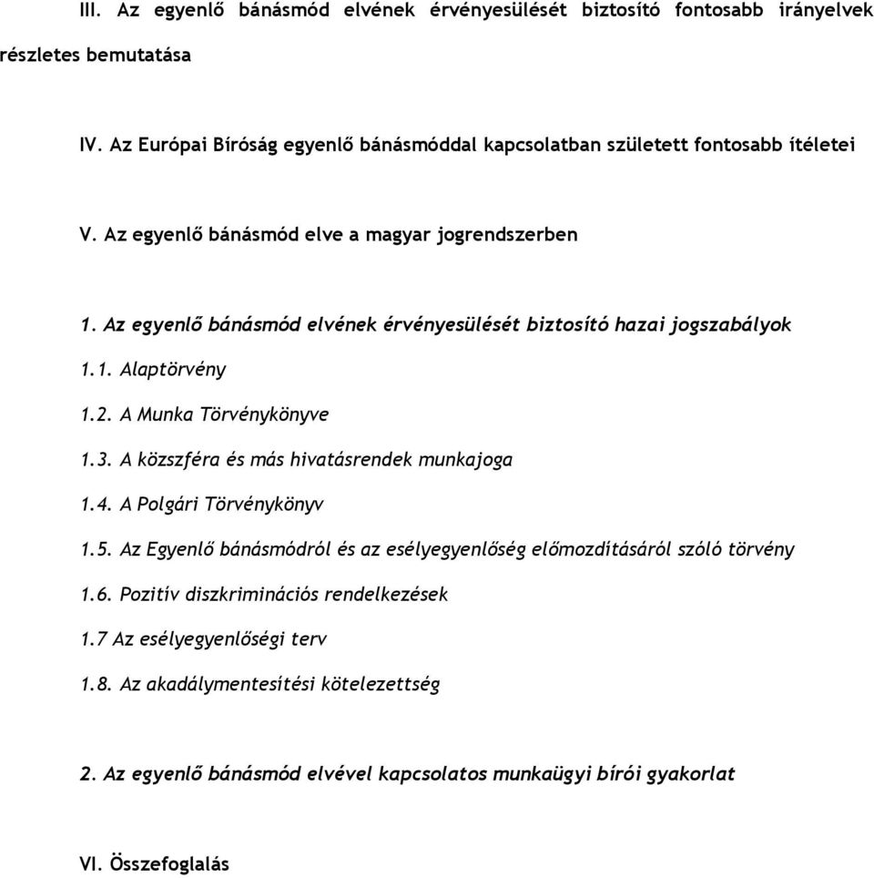 Az egyenlő bánásmód elvének érvényesülését biztosító hazai jogszabályok 1.1. Alaptörvény 1.2. A Munka Törvénykönyve 1.3. A közszféra és más hivatásrendek munkajoga 1.4.