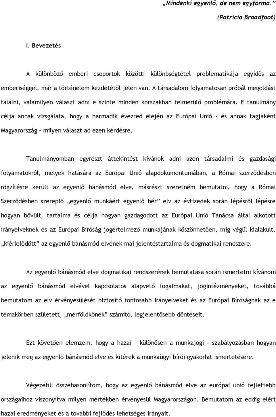 E tanulmány célja annak vizsgálata, hogy a harmadik évezred elején az Európai Unió és annak tagjaként Magyarország milyen választ ad ezen kérdésre.