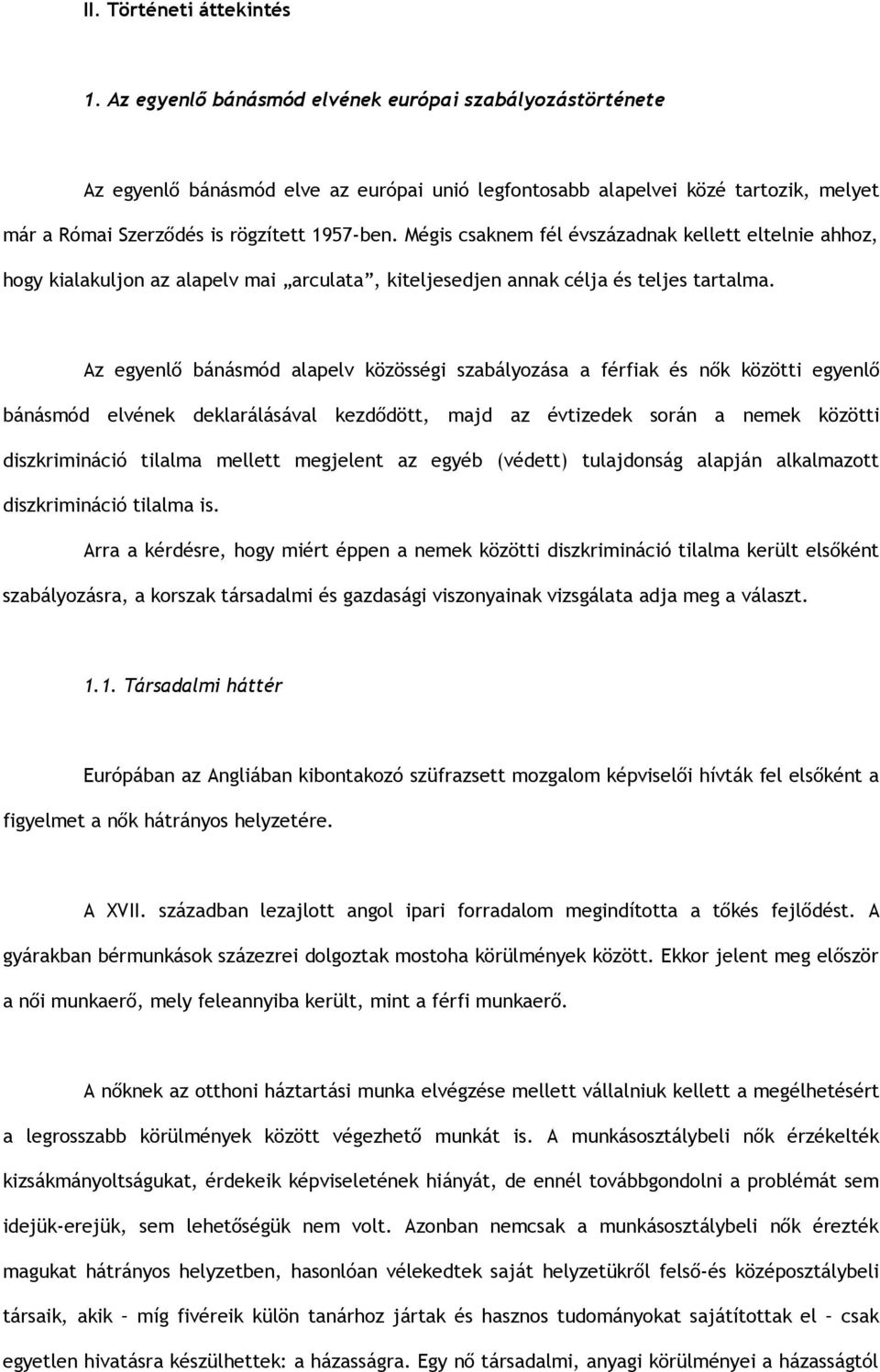 Mégis csaknem fél évszázadnak kellett eltelnie ahhoz, hogy kialakuljon az alapelv mai arculata, kiteljesedjen annak célja és teljes tartalma.