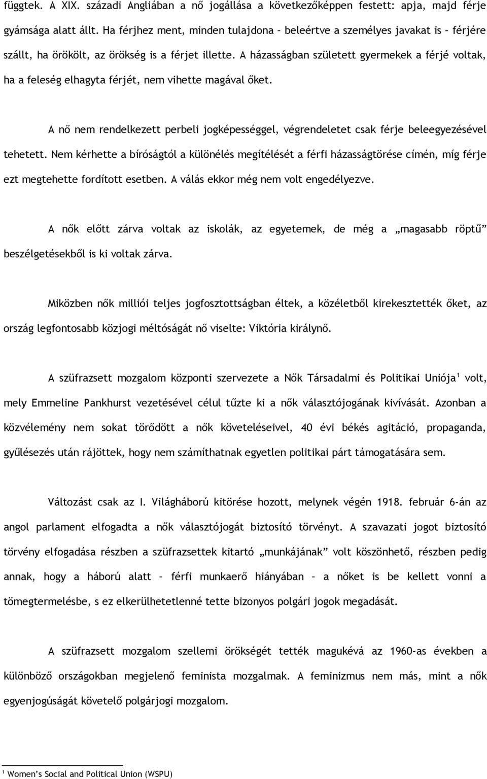 A házasságban született gyermekek a férjé voltak, ha a feleség elhagyta férjét, nem vihette magával őket.