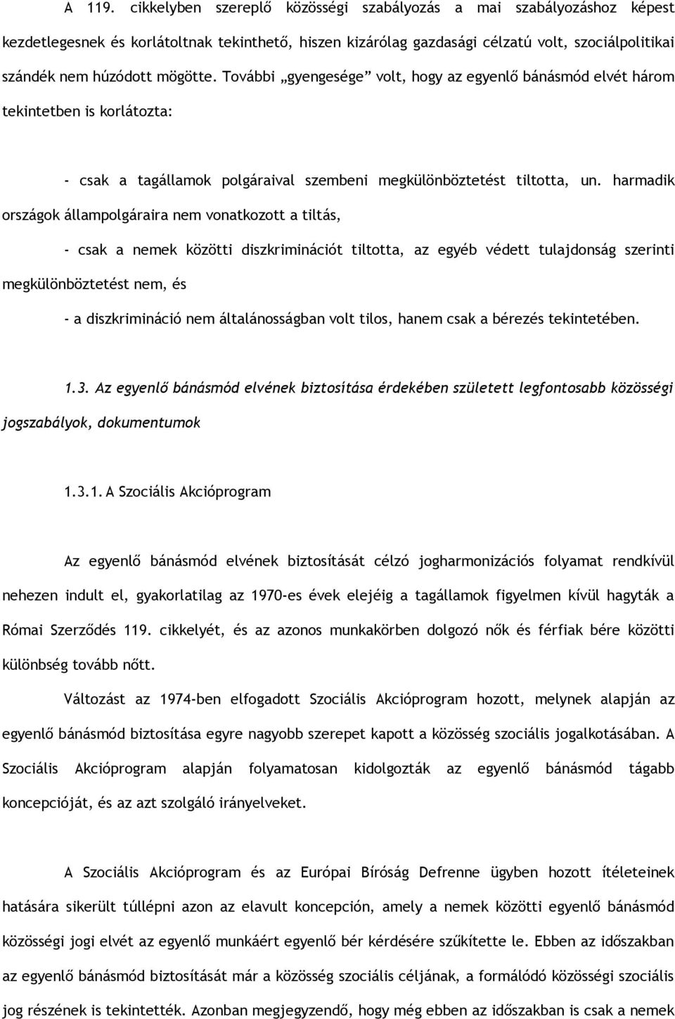 További gyengesége volt, hogy az egyenlő bánásmód elvét három tekintetben is korlátozta: - csak a tagállamok polgáraival szembeni megkülönböztetést tiltotta, un.