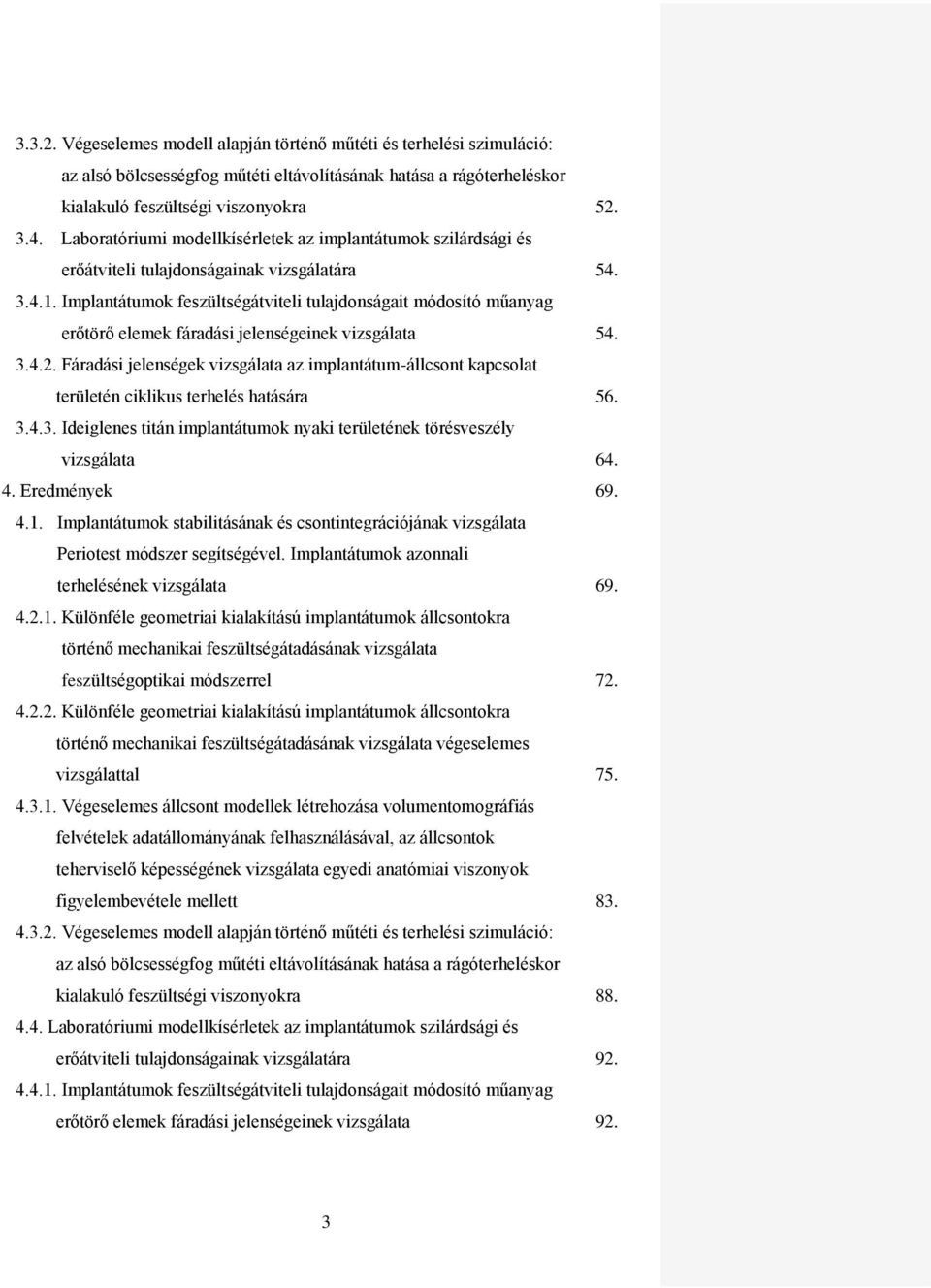 Implantátumok feszültségátviteli tulajdonságait módosító műanyag erőtörő elemek fáradási jelenségeinek vizsgálata 54. 3.4.2.