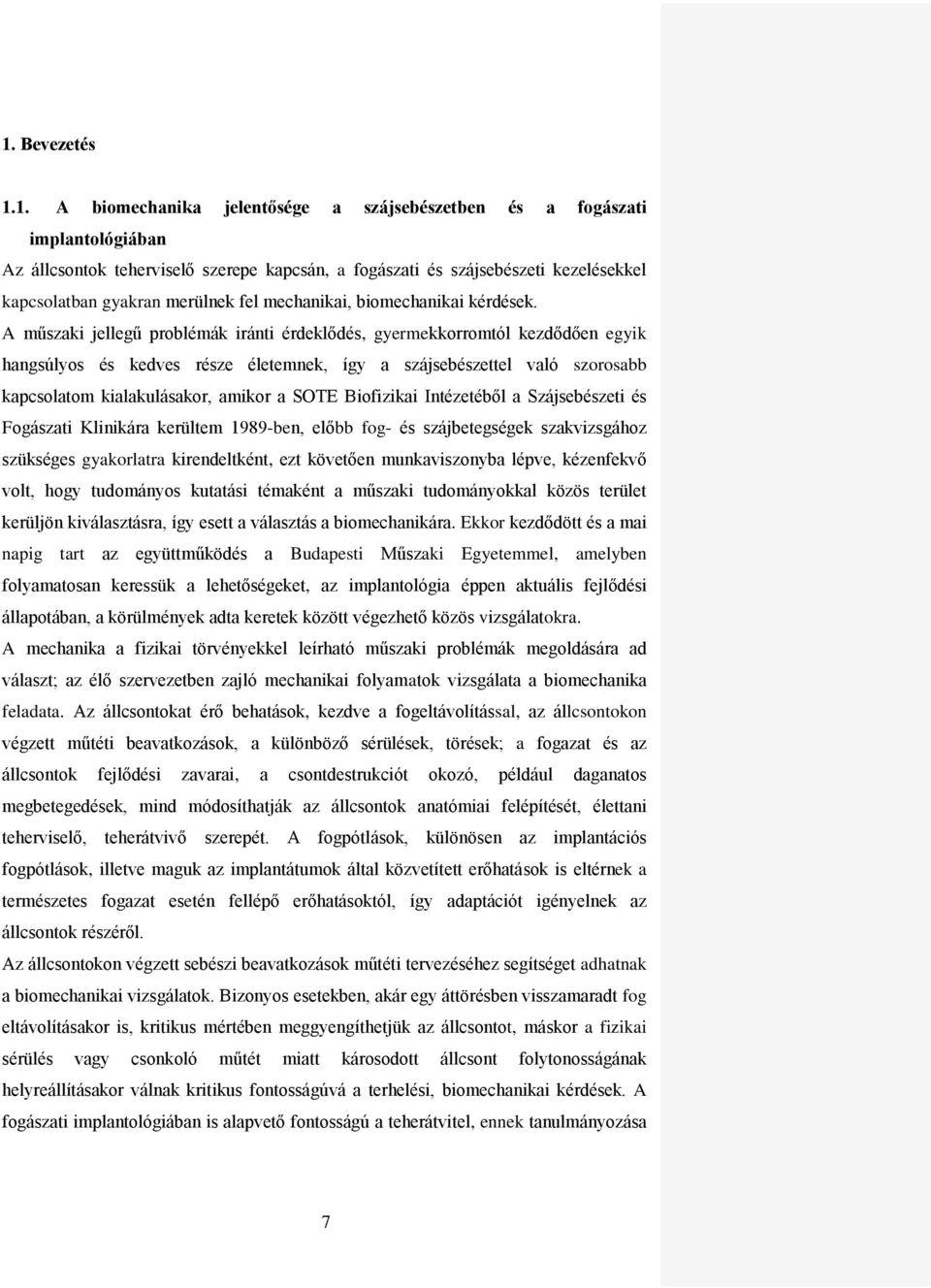 A műszaki jellegű problémák iránti érdeklődés, gyermekkorromtól kezdődően egyik hangsúlyos és kedves része életemnek, így a szájsebészettel való szorosabb kapcsolatom kialakulásakor, amikor a SOTE