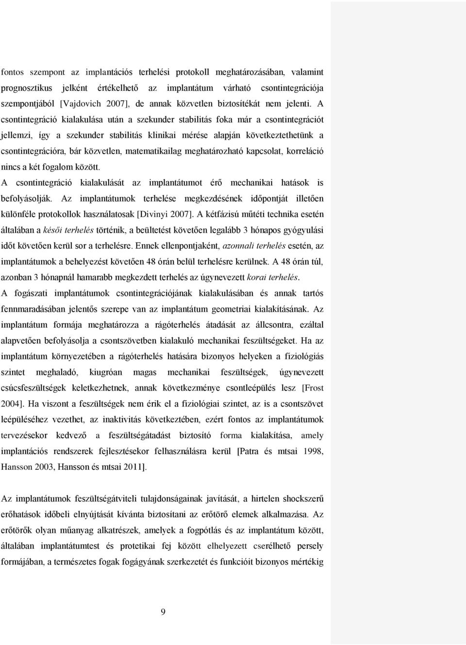 A csontintegráció kialakulása után a szekunder stabilitás foka már a csontintegrációt jellemzi, így a szekunder stabilitás klinikai mérése alapján következtethetünk a csontintegrációra, bár