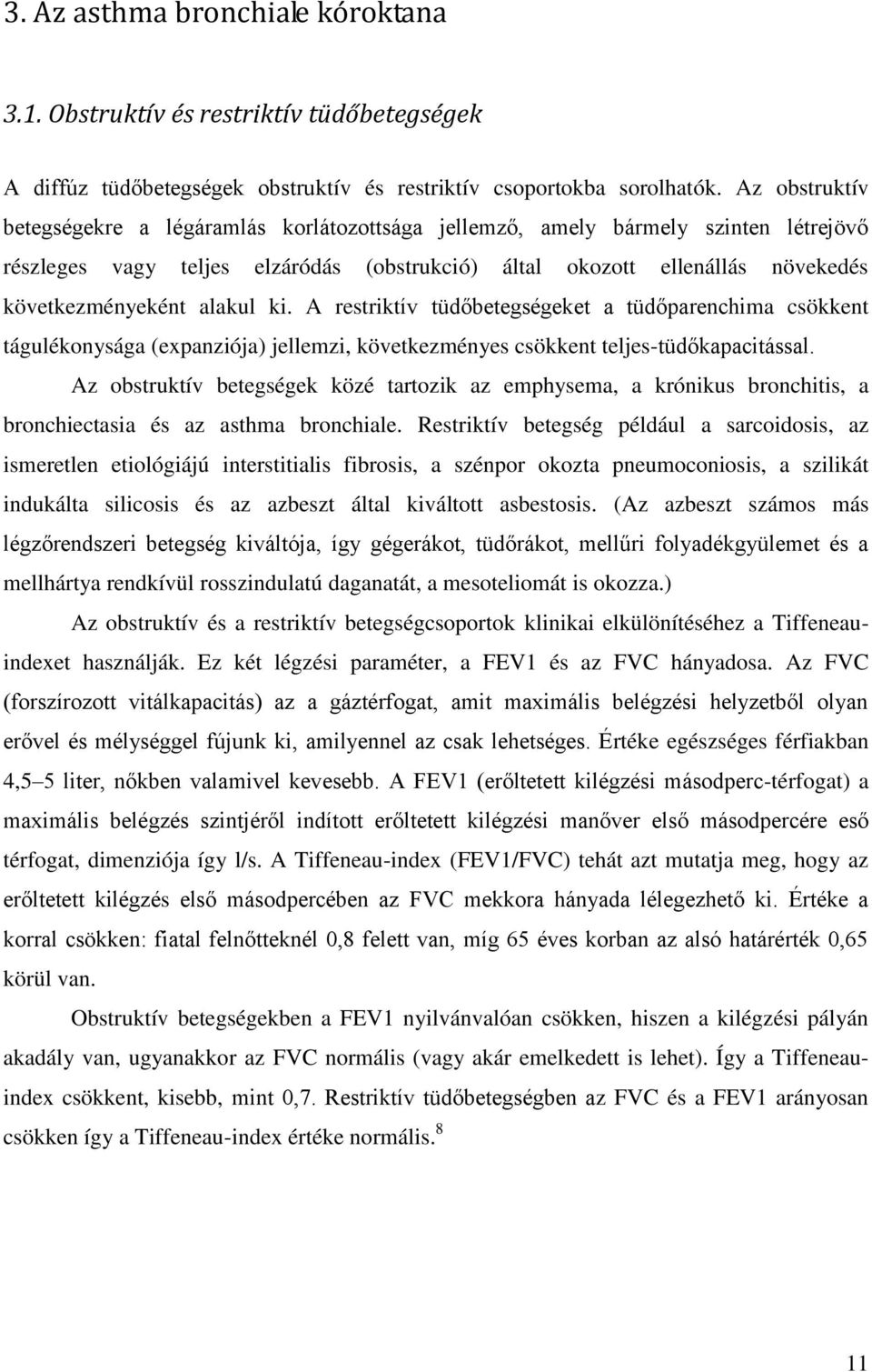 alakul ki. A restriktív tüdőbetegségeket a tüdőparenchima csökkent tágulékonysága (expanziója) jellemzi, következményes csökkent teljes-tüdőkapacitással.