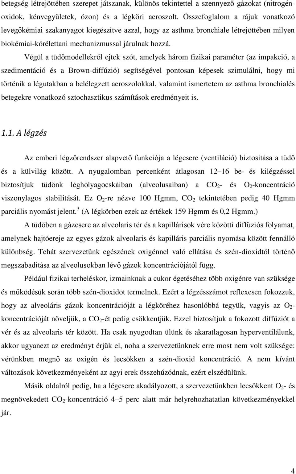 Végül a tüdőmodellekről ejtek szót, amelyek három fizikai paraméter (az impakció, a szedimentáció és a Brown-diffúzió) segítségével pontosan képesek szimulálni, hogy mi történik a légutakban a