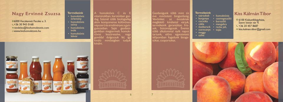 Saját gazdaságunkban megtermelt homoktövist leszüretelve, nagy gonddal dolgozzuk fel, így kiváló minőségben tudjuk kínálni. Gazdaságunk több mint tíz éve minősített biogazdaság.
