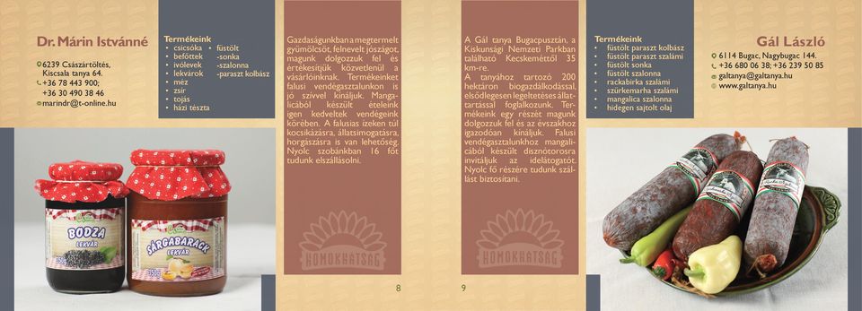 értékesítjük közvetlenül a vásárlóinknak. et falusi vendégasztalunkon is jó szívvel kínáljuk. Mangalicából készült ételeink igen kedveltek vendégeink körében.