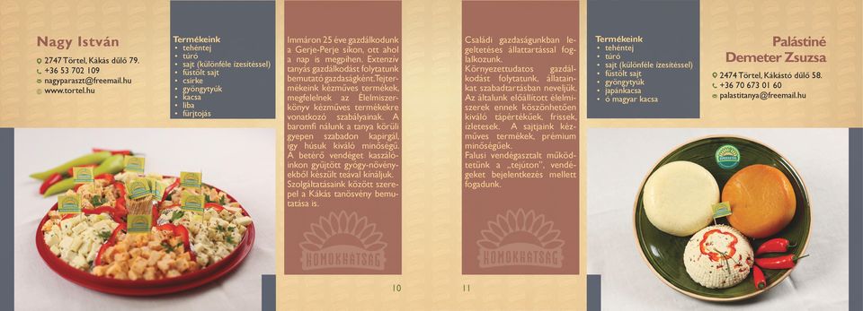 Extenzív tanyás gazdálkodást folytatunk bemutató gazdaságként. Tejtermékeink kézműves termékek, megfelelnek az Élelmiszerkönyv kézműves termékekre vonatkozó szabályainak.