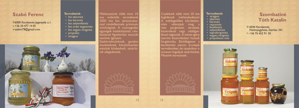 prémium minőségűek. A csomagolási egységek kialakításánál, címkézésnél figyelembe vesszük vevőink igényeit. Szakértelmünknek, gondos munkánknak köszönhetően mézünk közkedvelt, vásárlóink elégedettek.