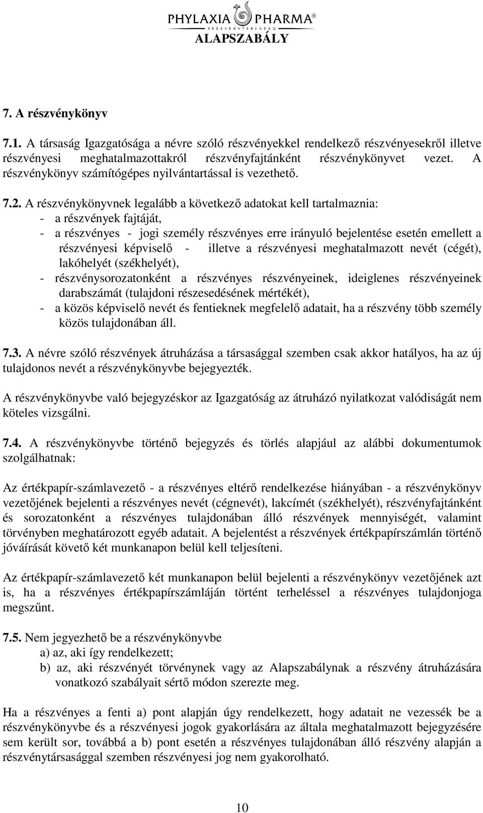 A részvénykönyvnek legalább a következ adatokat kell tartalmaznia: - a részvények fajtáját, - a részvényes - jogi személy részvényes erre irányuló bejelentése esetén emellett a részvényesi képvisel -