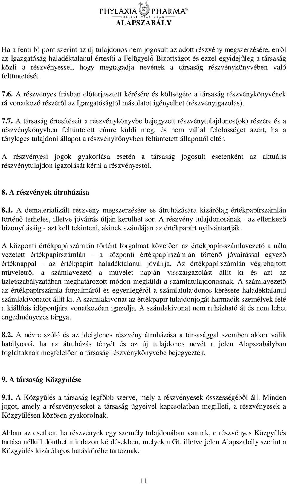 A részvényes írásban elterjesztett kérésére és költségére a társaság részvénykönyvének rá vonatkozó részérl az Igazgatóságtól másolatot igényelhet (részvényigazolás). 7.