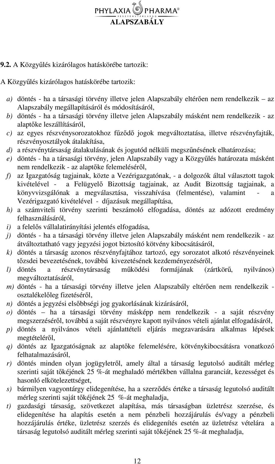 megváltoztatása, illetve részvényfajták, részvényosztályok átalakítása, d) a részvénytársaság átalakulásának és jogutód nélküli megsznésének elhatározása; e) döntés - ha a társasági törvény, jelen