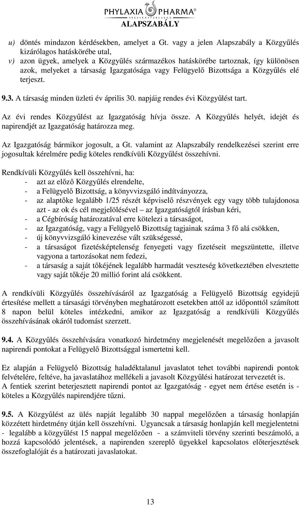 Felügyel Bizottsága a Közgylés elé terjeszt. 9.3. A társaság minden üzleti év április 30. napjáig rendes évi Közgylést tart. Az évi rendes Közgylést az Igazgatóság hívja össze.