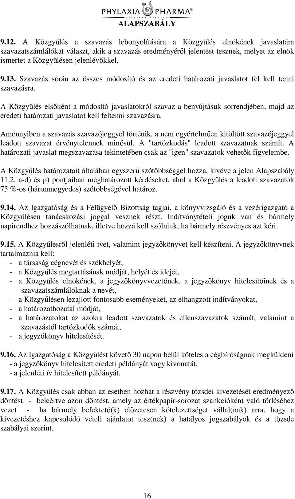A Közgylés elsként a módosító javaslatokról szavaz a benyújtásuk sorrendjében, majd az eredeti határozati javaslatot kell feltenni szavazásra.