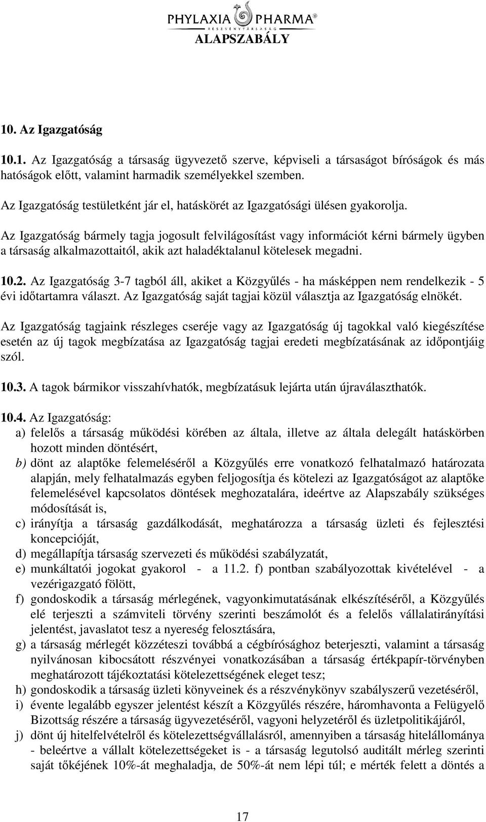 Az Igazgatóság bármely tagja jogosult felvilágosítást vagy információt kérni bármely ügyben a társaság alkalmazottaitól, akik azt haladéktalanul kötelesek megadni. 10.2.