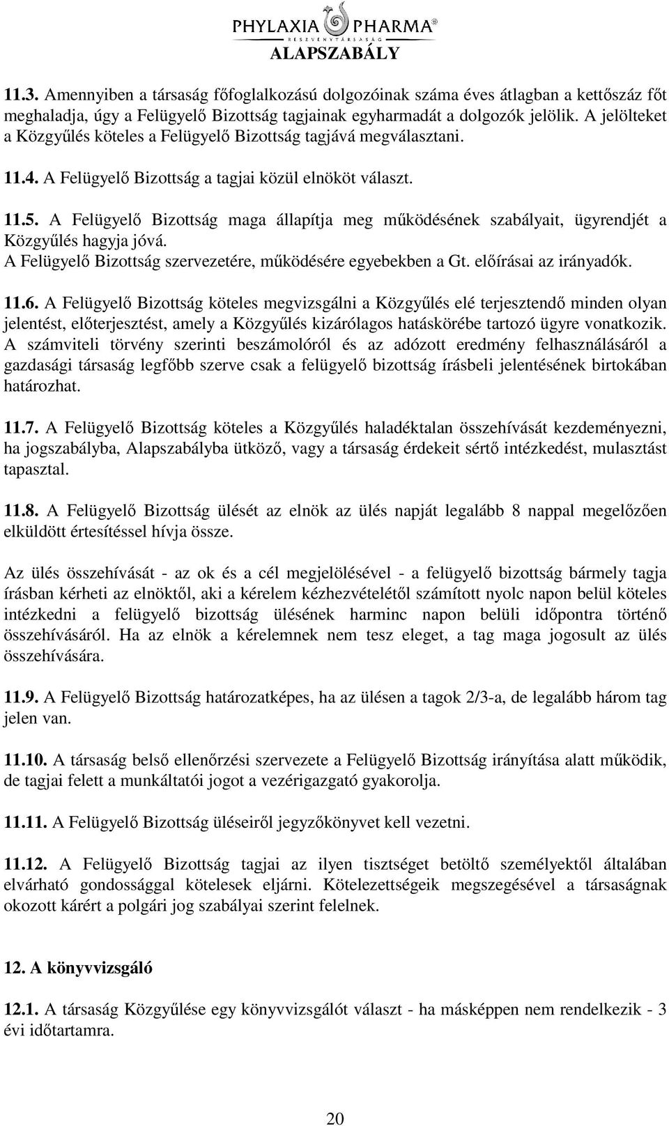 A Felügyel Bizottság maga állapítja meg mködésének szabályait, ügyrendjét a Közgylés hagyja jóvá. A Felügyel Bizottság szervezetére, mködésére egyebekben a Gt. elírásai az irányadók. 11.6.