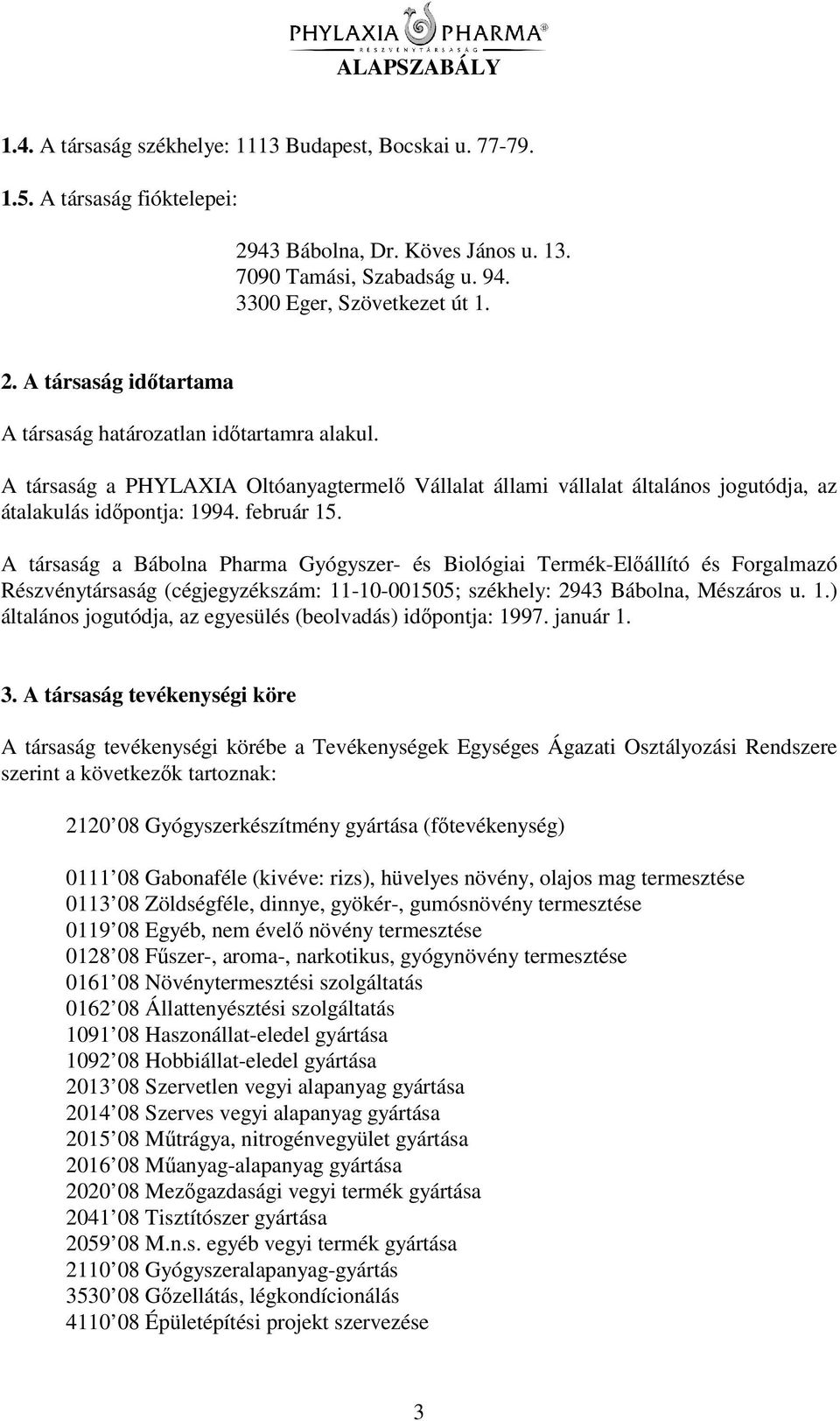 A társaság a Bábolna Pharma Gyógyszer- és Biológiai Termék-Elállító és Forgalmazó Részvénytársaság (cégjegyzékszám: 11-10-001505; székhely: 2943 Bábolna, Mészáros u. 1.) általános jogutódja, az egyesülés (beolvadás) idpontja: 1997.