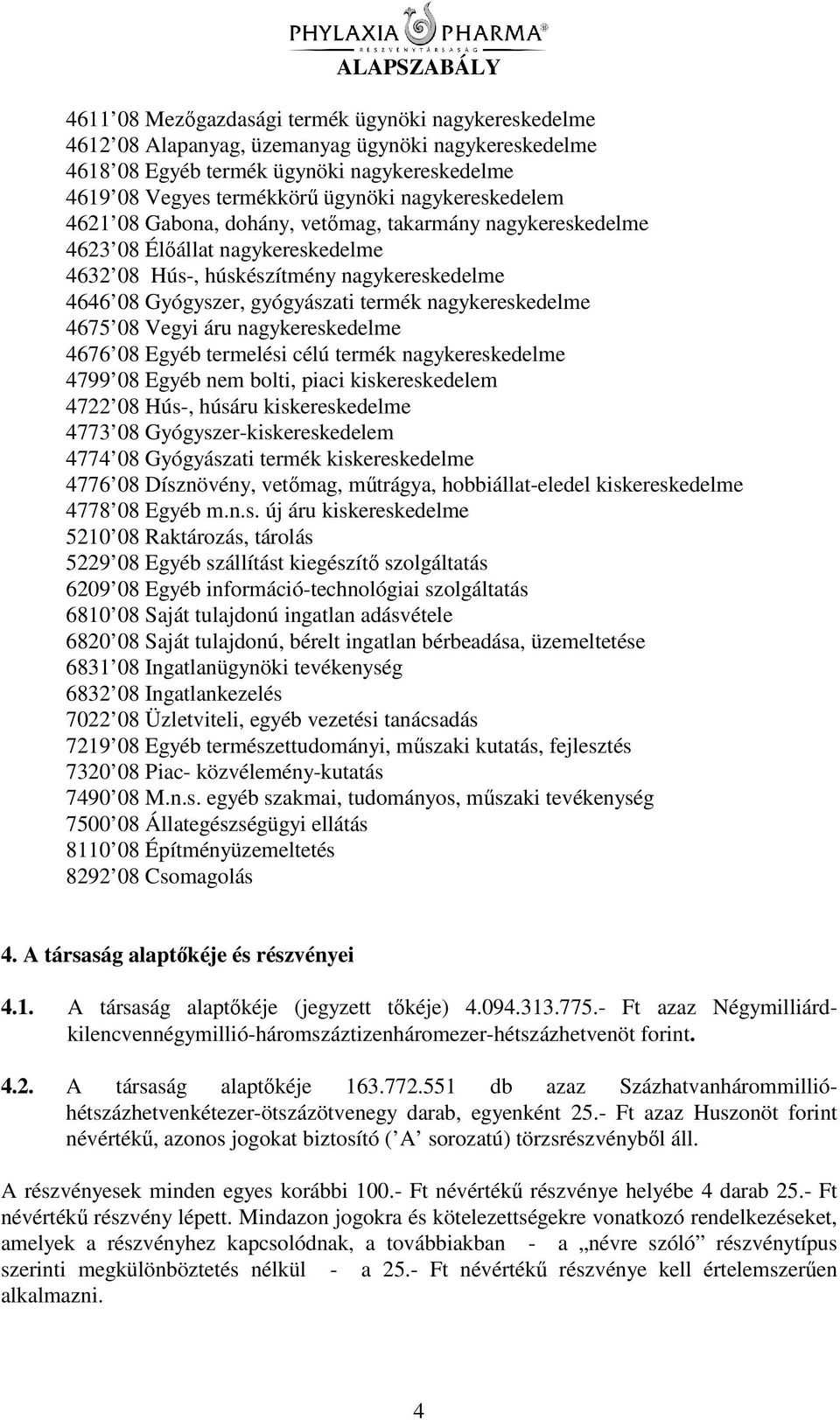 nagykereskedelme 4675 08 Vegyi áru nagykereskedelme 4676 08 Egyéb termelési célú termék nagykereskedelme 4799 08 Egyéb nem bolti, piaci kiskereskedelem 4722 08 Hús-, húsáru kiskereskedelme 4773 08