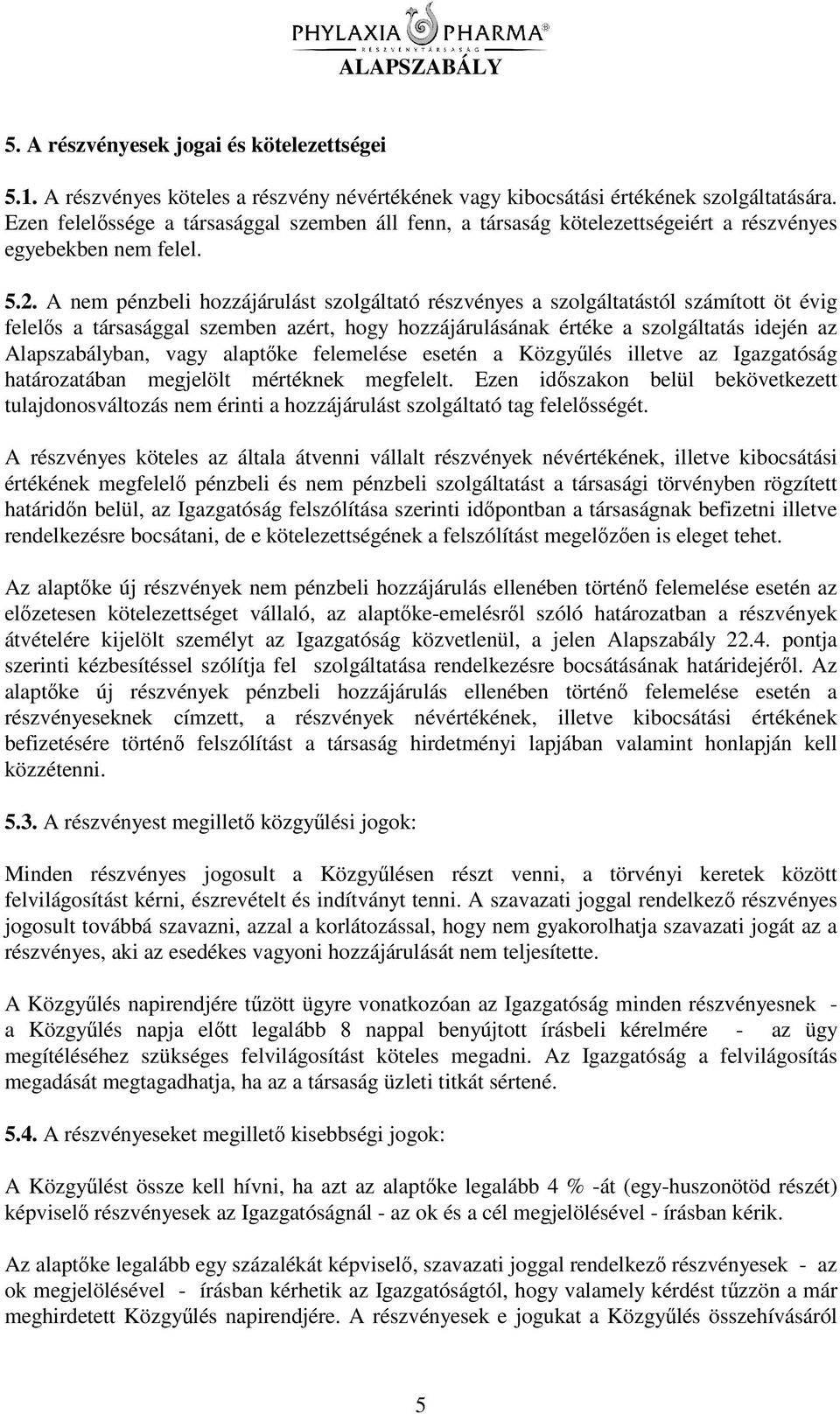 A nem pénzbeli hozzájárulást szolgáltató részvényes a szolgáltatástól számított öt évig felels a társasággal szemben azért, hogy hozzájárulásának értéke a szolgáltatás idején az Alapszabályban, vagy