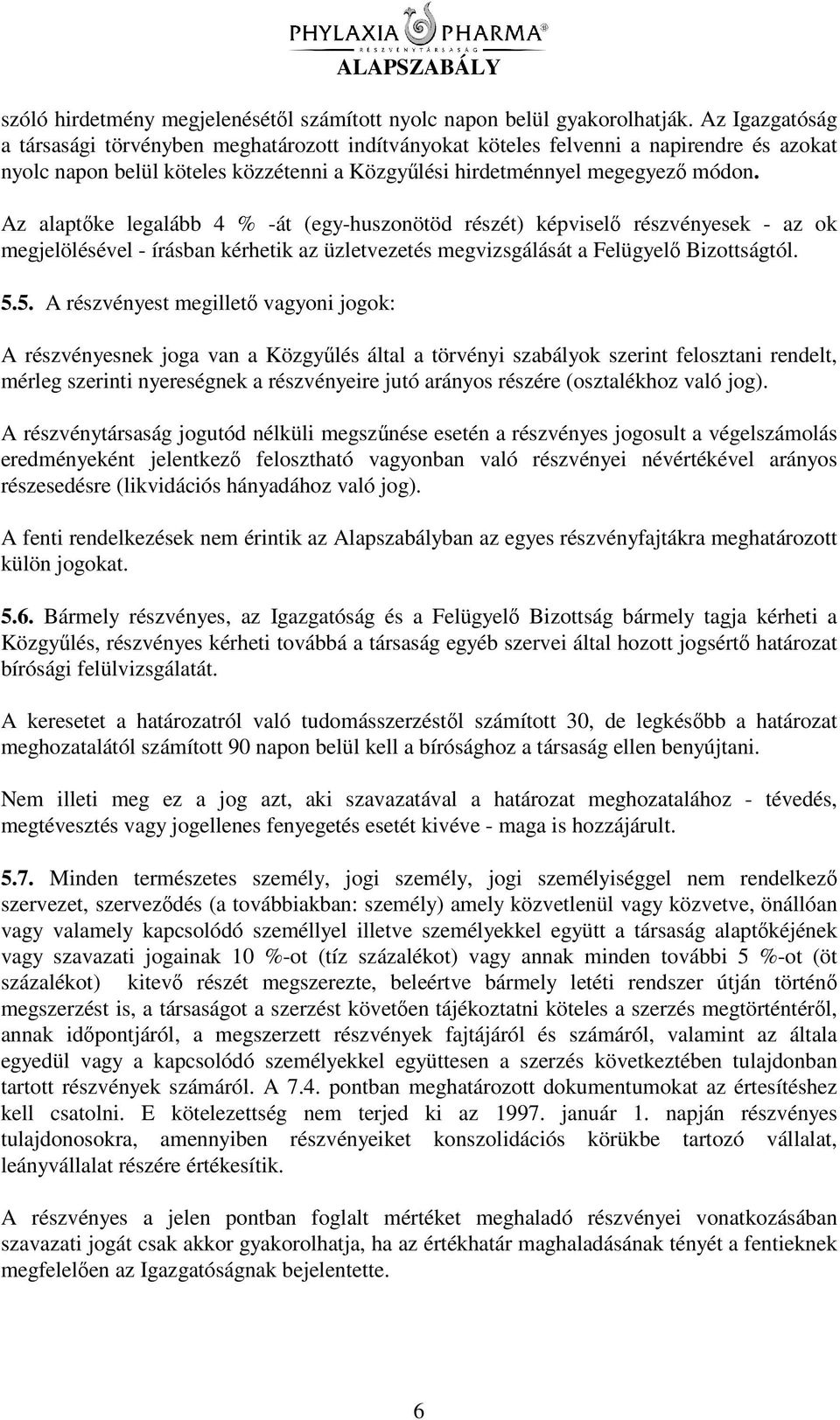 Az alaptke legalább 4 % -át (egy-huszonötöd részét) képvisel részvényesek - az ok megjelölésével - írásban kérhetik az üzletvezetés megvizsgálását a Felügyel Bizottságtól. 5.