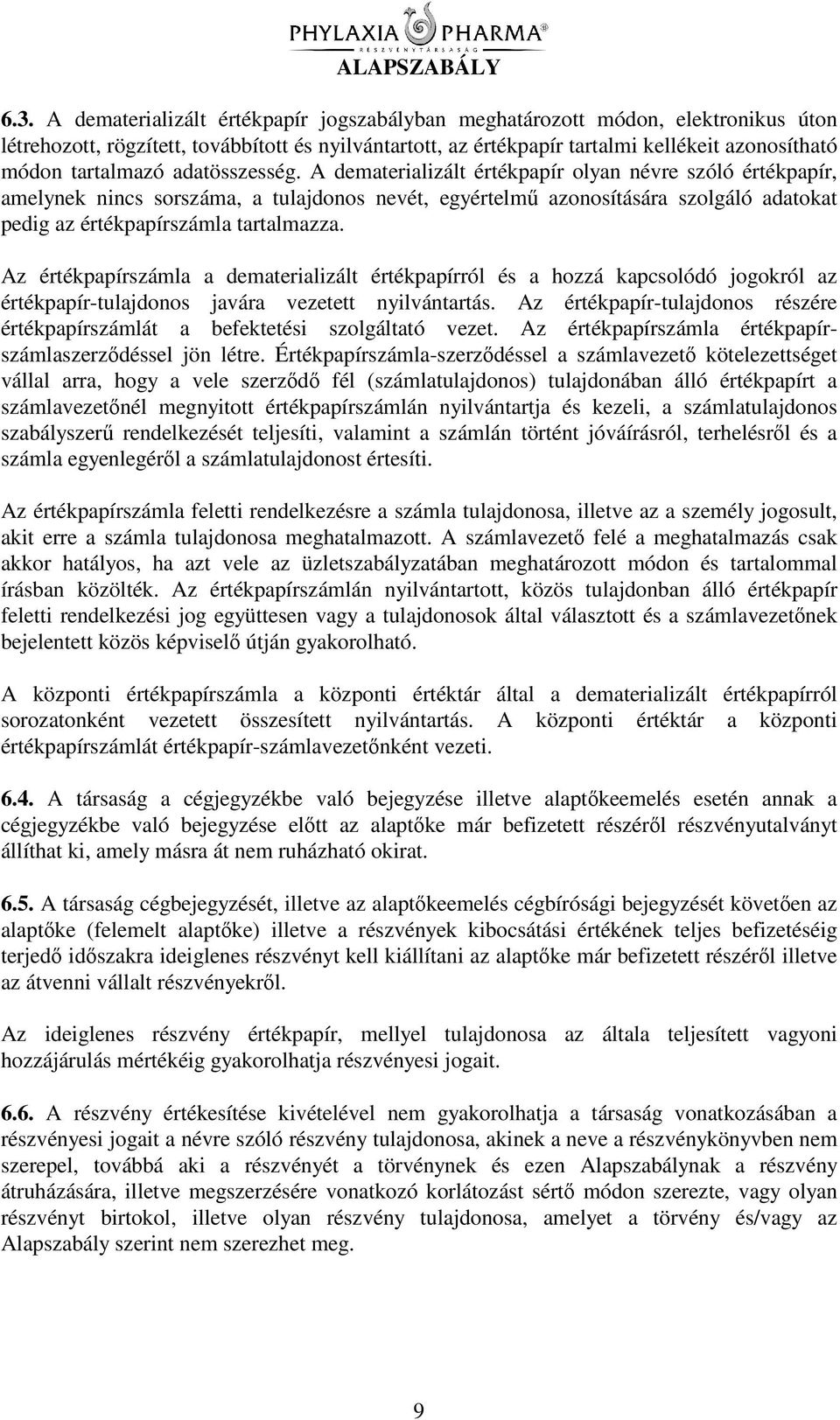 A dematerializált értékpapír olyan névre szóló értékpapír, amelynek nincs sorszáma, a tulajdonos nevét, egyértelm azonosítására szolgáló adatokat pedig az értékpapírszámla tartalmazza.