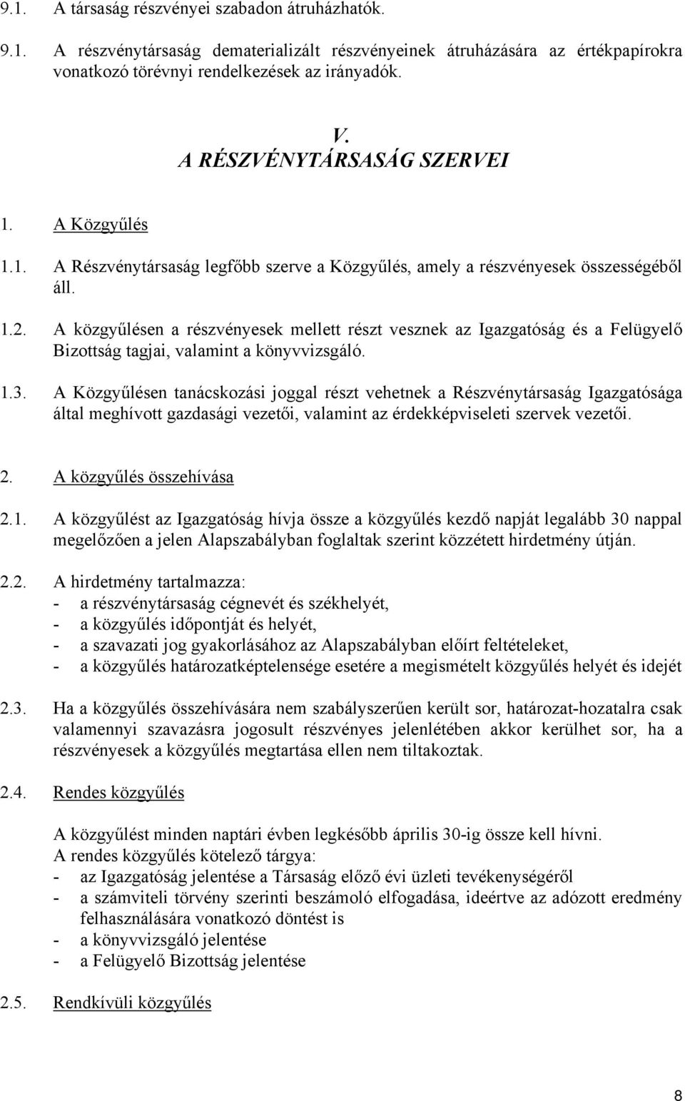 A közgyűlésen a részvényesek mellett részt vesznek az Igazgatóság és a Felügyelő Bizottság tagjai, valamint a könyvvizsgáló. 1.3.