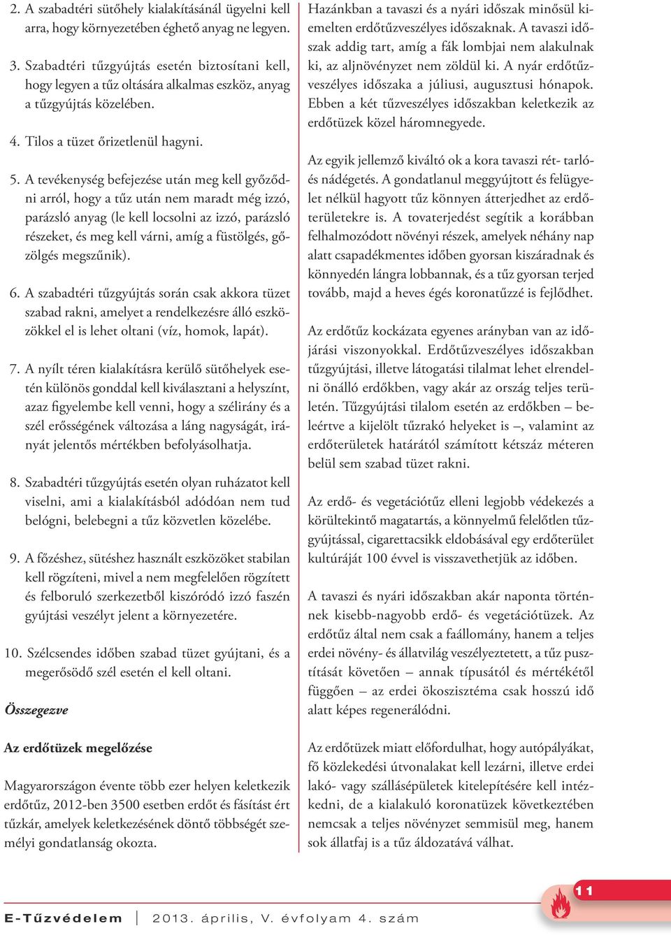 A tevékenység befejezése után meg kell győződni arról, hogy a tűz után nem maradt még izzó, parázsló anyag (le kell locsolni az izzó, parázsló részeket, és meg kell várni, amíg a füstölgés, gőzölgés