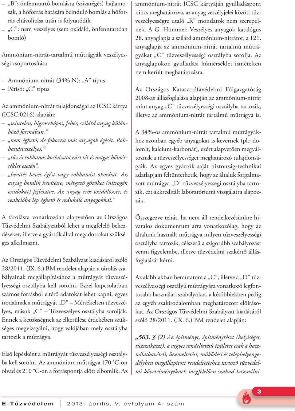 higroszkópos, fehér, szilárd anyag különböző formában. nem éghető, de fokozza más anyagok égését. Robbanásveszélyes. tűz és robbanás kockázata zárt tér és magas hőmérséklet esetén.