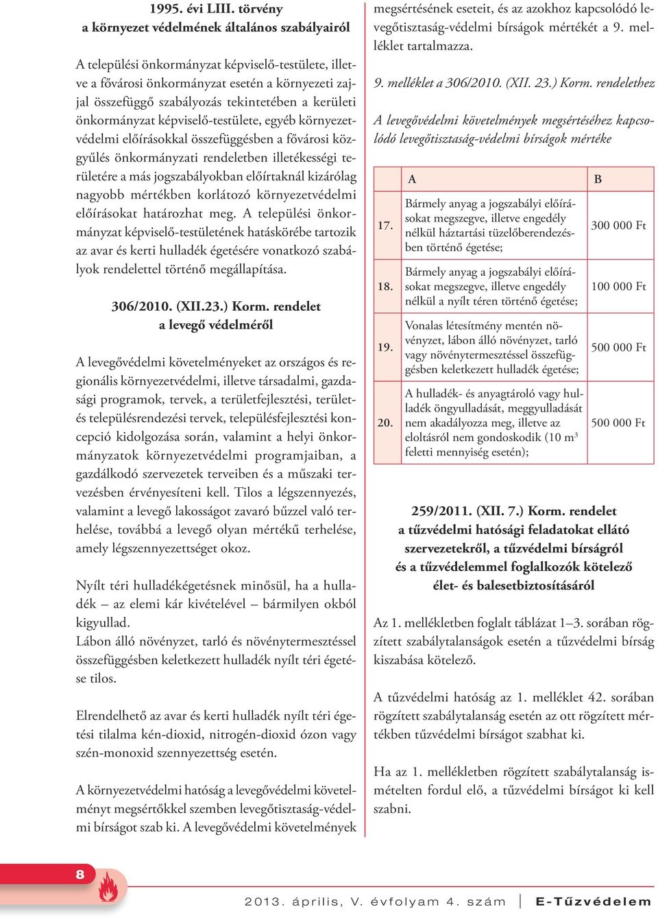 kerületi önkormányzat képviselő-testülete, egyéb környezetvédelmi előírásokkal összefüggésben a fővárosi közgyűlés önkormányzati rendeletben illetékességi területére a más jogszabályokban előírtaknál