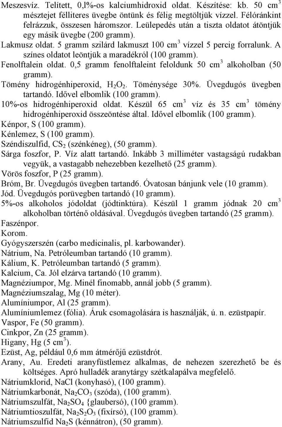 A színes oldatot leöntjük a maradékról (100 Fenolftalein oldat. 0,5 gramm fenolftaleint feloldunk 50 cm 3 alkoholban (50 Tömény hidrogénhiperoxid, H 2 O 2. Töménysége 30%. Üvegdugós üvegben tartandó.