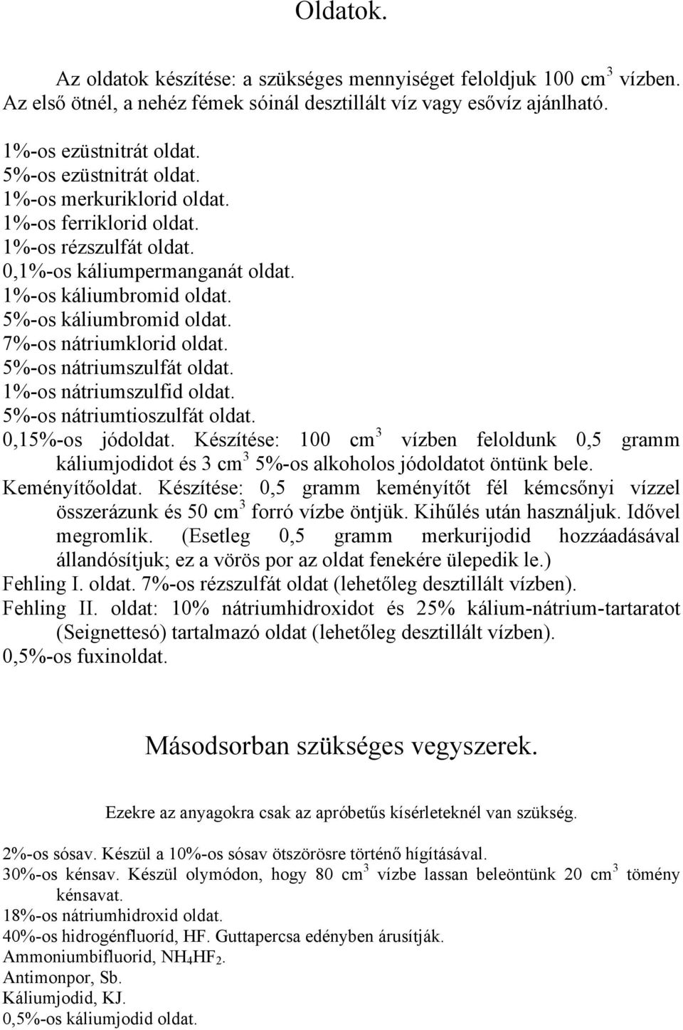 7%-os nátriumklorid oldat. 5%-os nátriumszulfát oldat. 1%-os nátriumszulfid oldat. 5%-os nátriumtioszulfát oldat. 0,15%-os jódoldat.