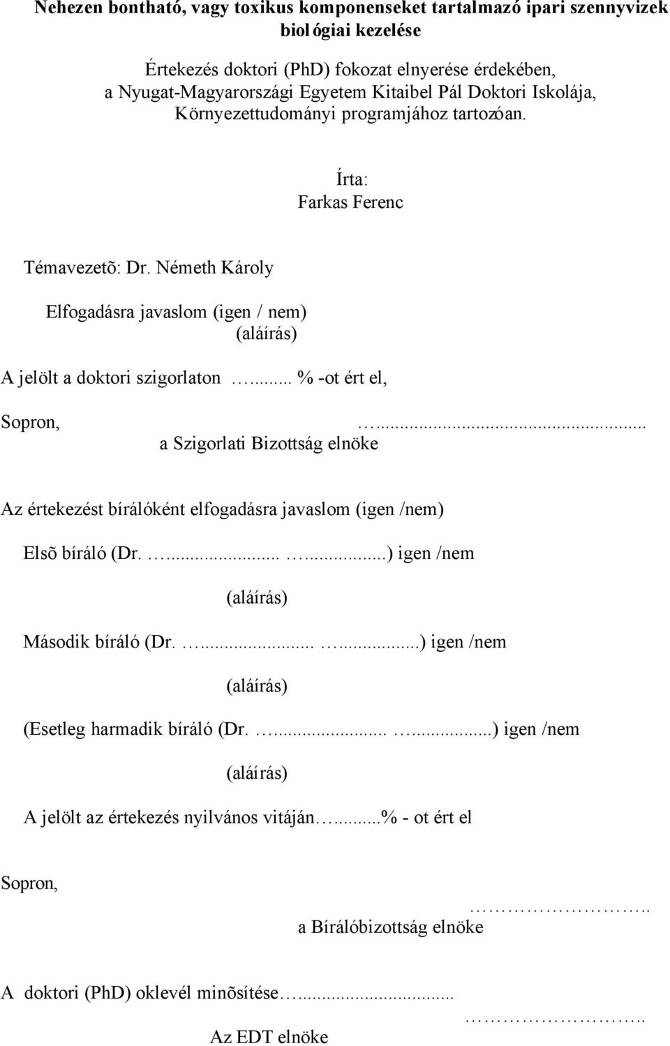 .. % -ot ért el, Sopron,... a Szigorlati Bizottság elnöke Az értekezést bírálóként elfogadásra javaslom (igen /nem) Elsõ bíráló (Dr.......) igen /nem (aláírás) Második bíráló (Dr.