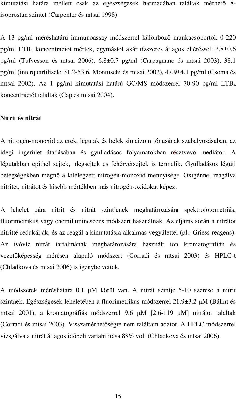 8±0.7 pg/ml (Carpagnano és mtsai 2003), 38.1 pg/ml (interquartilisek: 31.2-53.6, Montuschi és mtsai 2002), 47.9±4.1 pg/ml (Csoma és mtsai 2002).