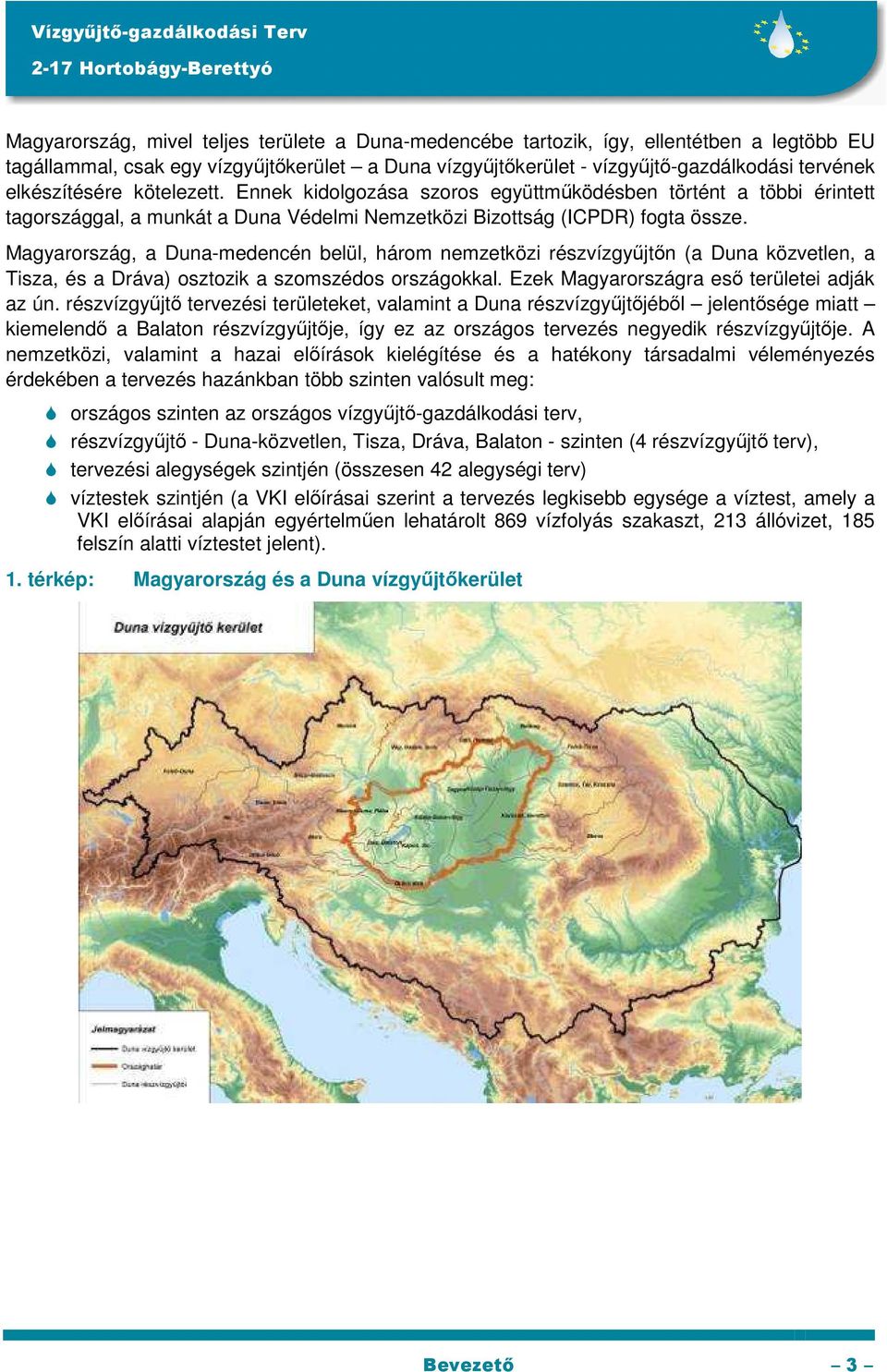 Magyarország, a Duna-medencén belül, három nemzetközi részvízgyűjtőn (a Duna közvetlen, a Tisza, és a Dráva) osztozik a szomszédos országokkal. Ezek Magyarországra eső területei adják az ún.