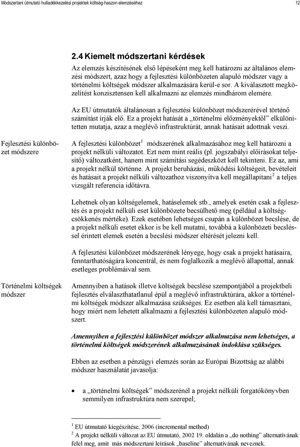 költségek módszer alkalmazására kerül-e sor. A kiválasztott megközelítést konzisztensen kell alkalmazni az elemzés mindhárom elemére.