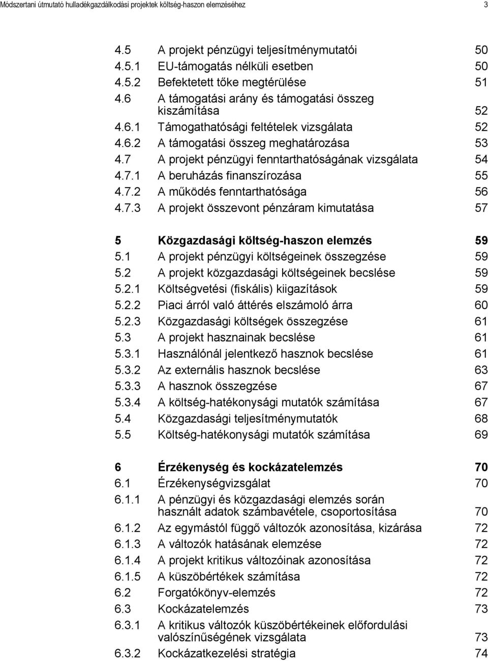 7 A projekt pénzügyi fenntarthatóságának vizsgálata 54 4.7.1 A beruházás finanszírozása 55 4.7.2 A működés fenntarthatósága 56 4.7.3 A projekt összevont pénzáram kimutatása 57 5 Közgazdasági költség-haszon elemzés 59 5.