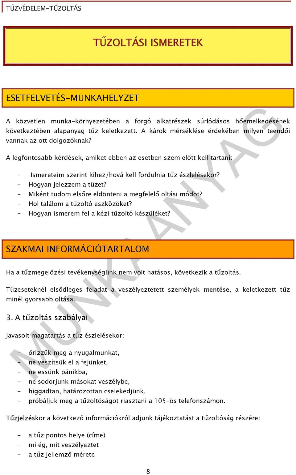 A legfontosabb kérdések, amiket ebben az esetben szem előtt kell tartani: - Ismereteim szerint kihez/hová kell fordulnia tűz észlelésekor? - Hogyan jelezzem a tüzet?