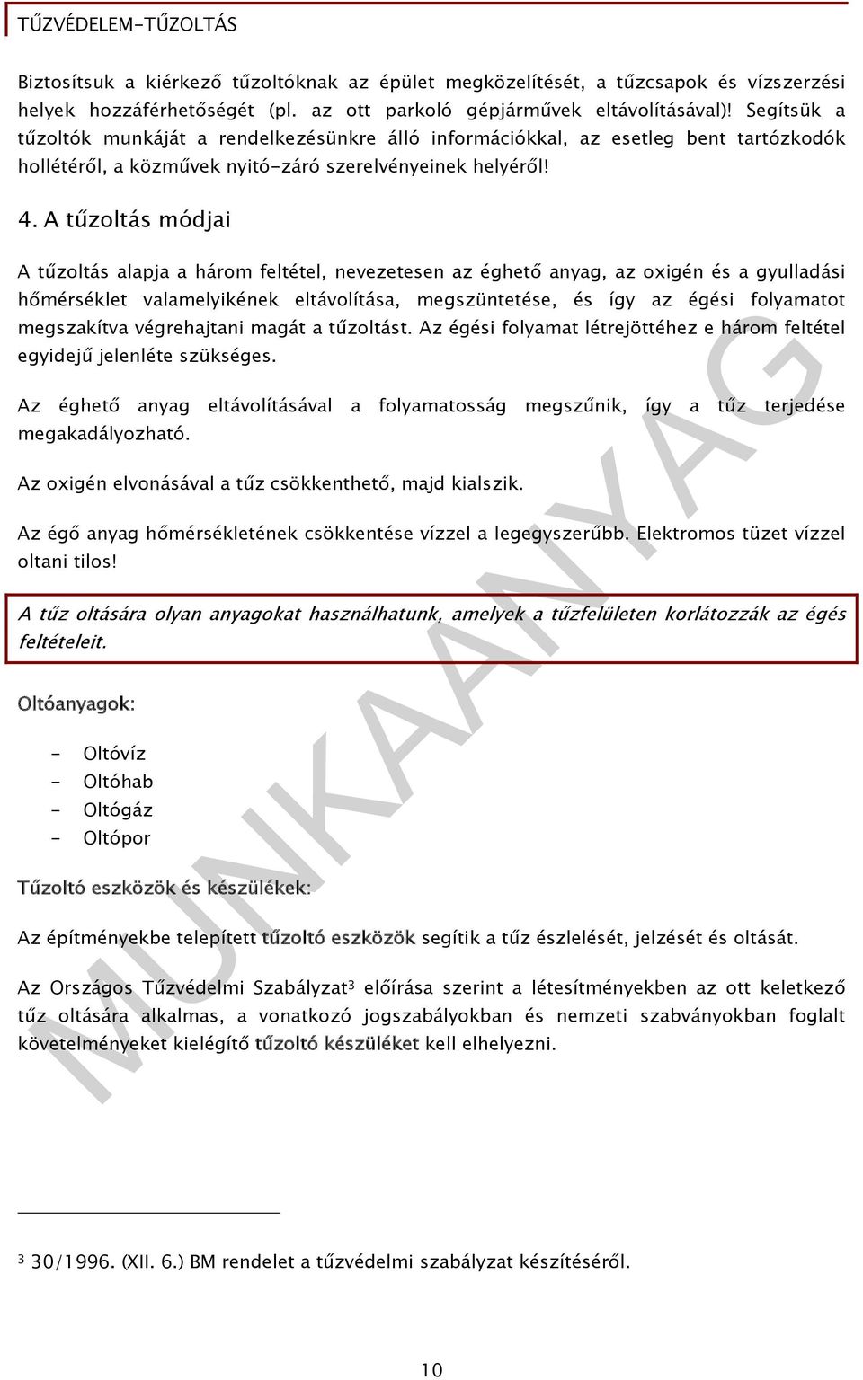 A tűzoltás módjai A tűzoltás alapja a három feltétel, nevezetesen az éghető anyag, az oxigén és a gyulladási hőmérséklet valamelyikének eltávolítása, megszüntetése, és így az égési folyamatot